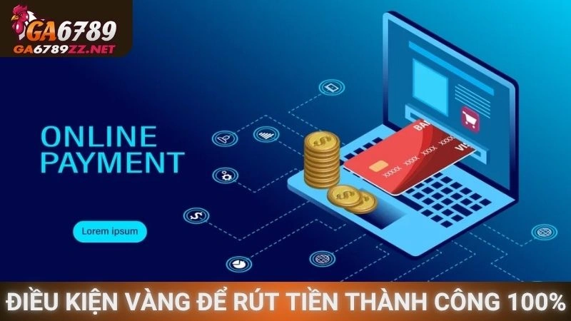 Điều kiện vàng để rút tiền thành công 100%