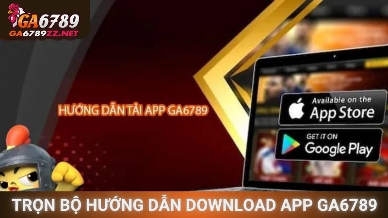 Trọn bộ hướng dẫn download app Ga6789